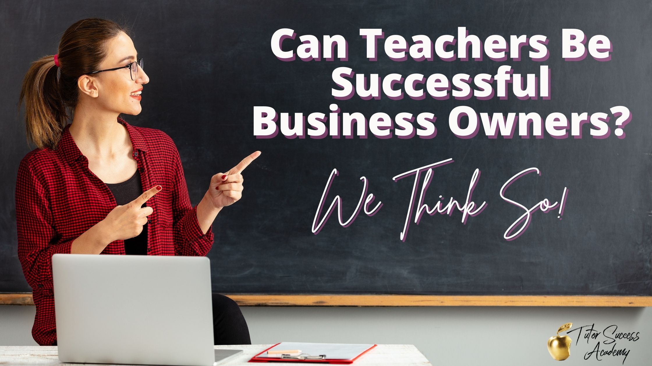 Can Teachers Be Successful Business Owners? We Think So! Tutor