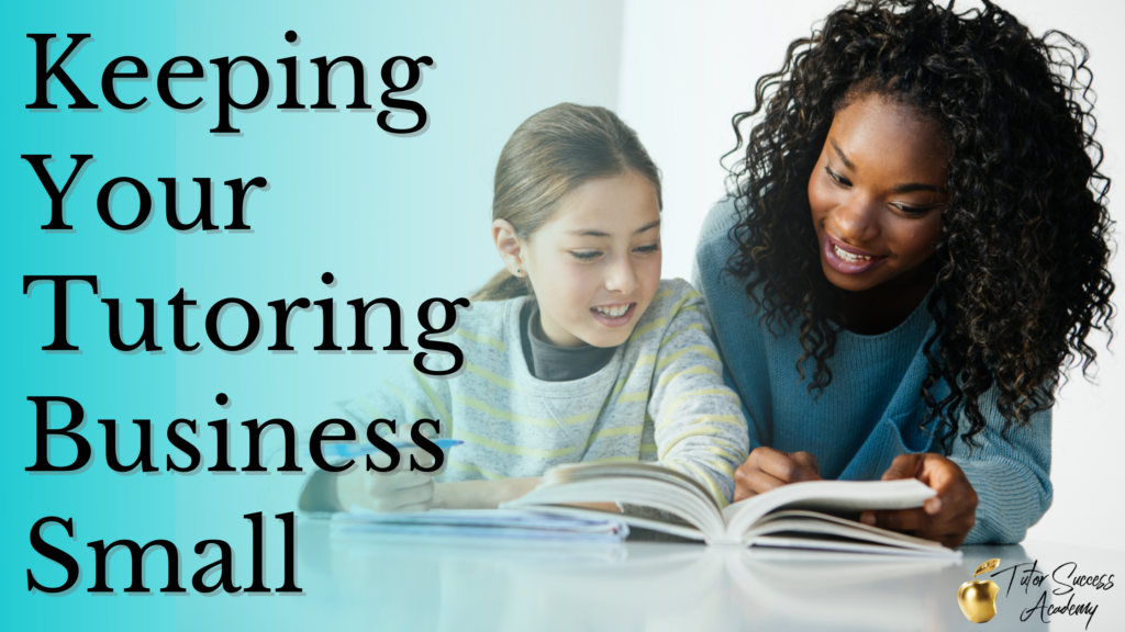 Keeping Your Tutoring Business Small - Tutor Success Academy