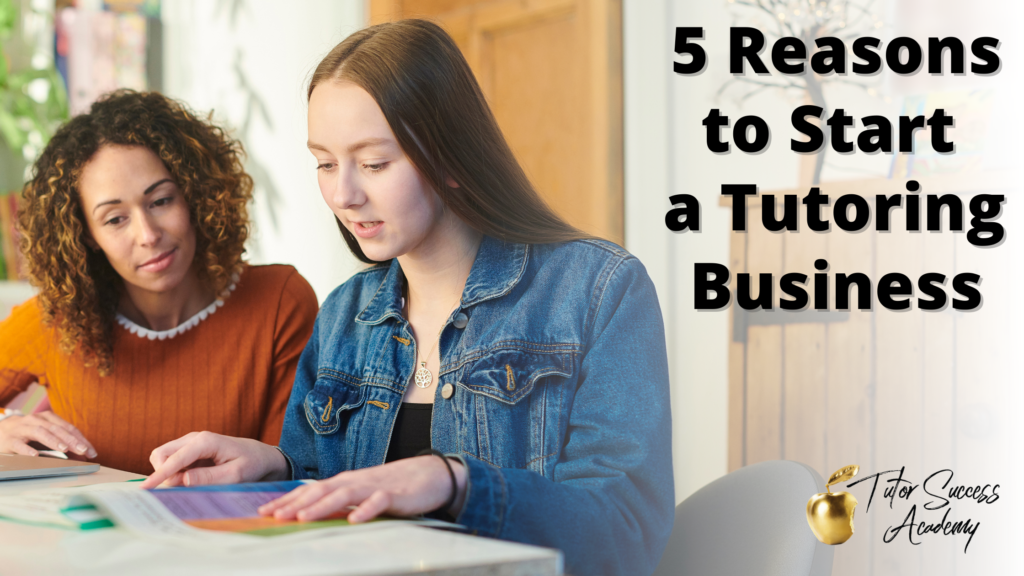 These are our favorite five reasons to start a tutoring business. Also includes a FREE "Build Your Dream Tutoring Business" workshop!